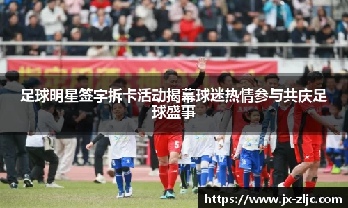 足球明星签字拆卡活动揭幕球迷热情参与共庆足球盛事