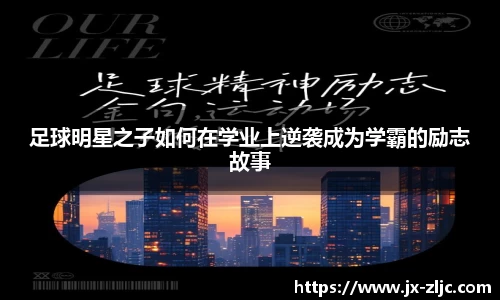 足球明星之子如何在学业上逆袭成为学霸的励志故事