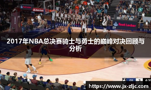 2017年NBA总决赛骑士与勇士的巅峰对决回顾与分析